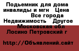 Подьемник для дома, инвалиды и мгн › Цена ­ 58 000 - Все города Недвижимость » Другое   . Московская обл.,Лосино-Петровский г.